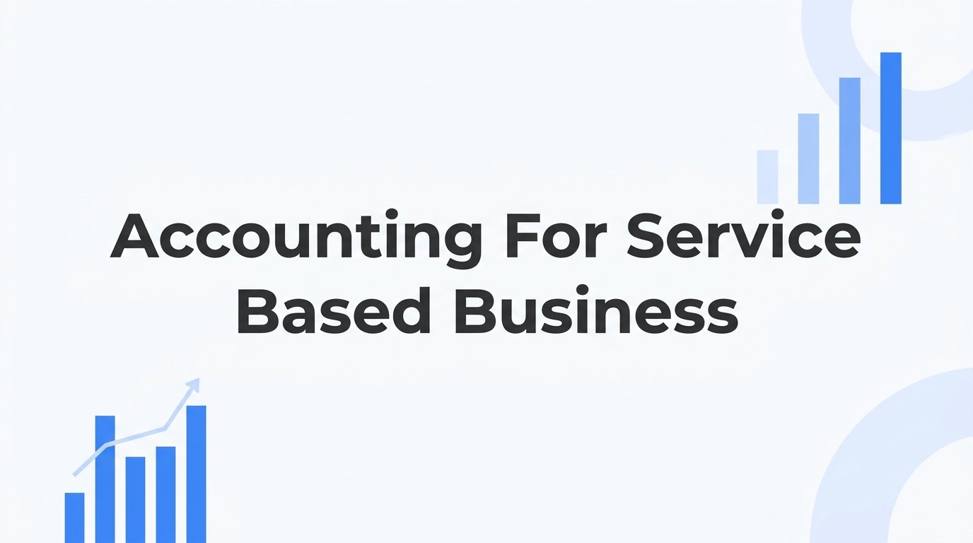 Accounting for a Service-Based Business: A Step-by-Step Guide