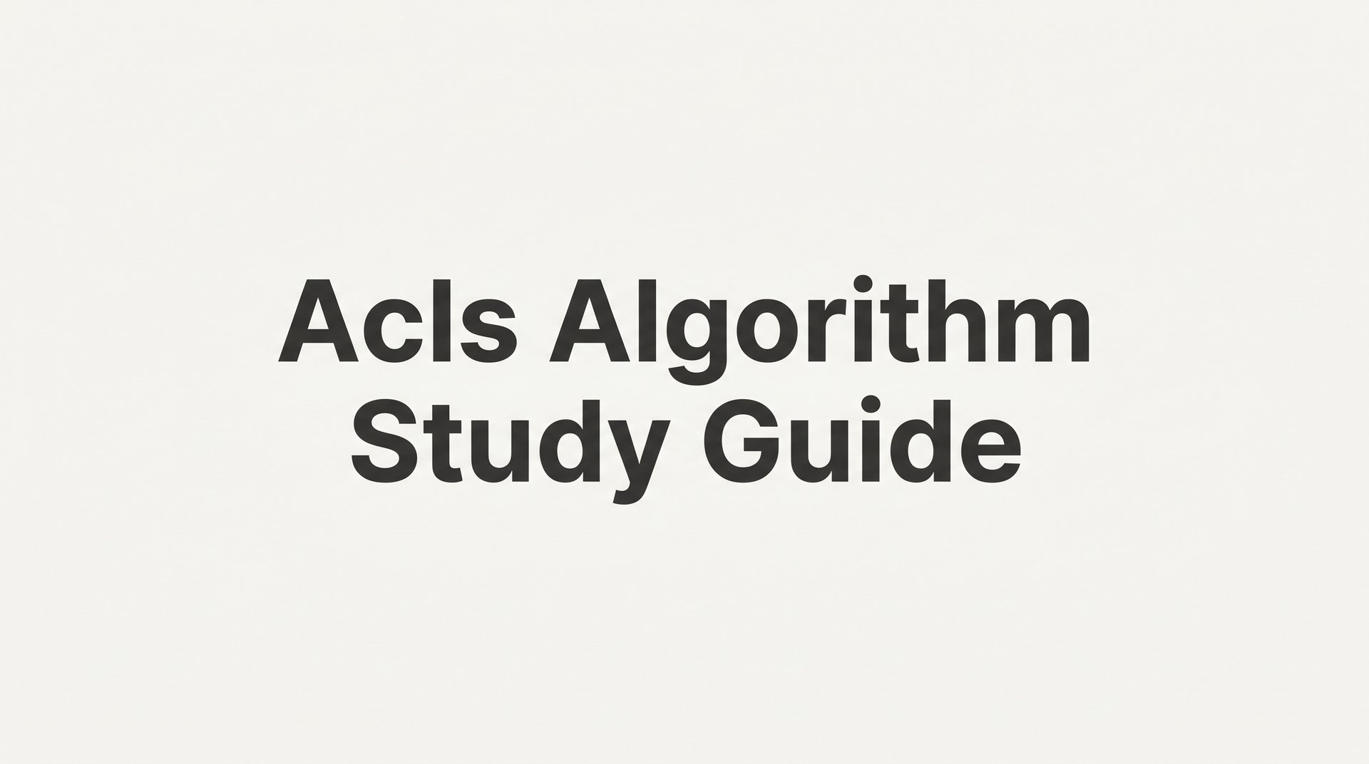 ACLS Algorithm Study Guide: How to Master Every Protocol Before Your Certification