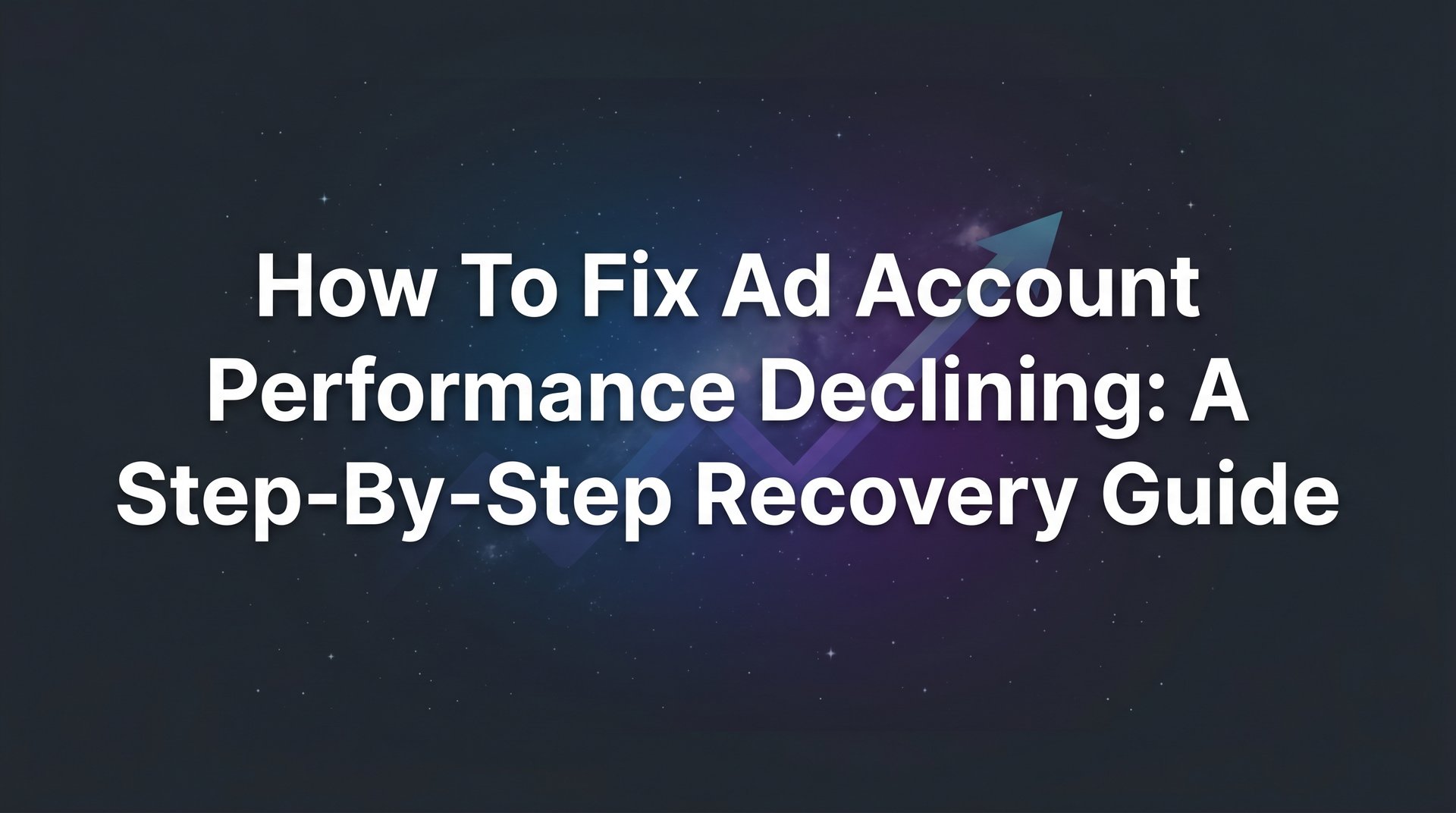 Fix Ad Account Performance Declining: Step-by-Step Guide | AdStellar