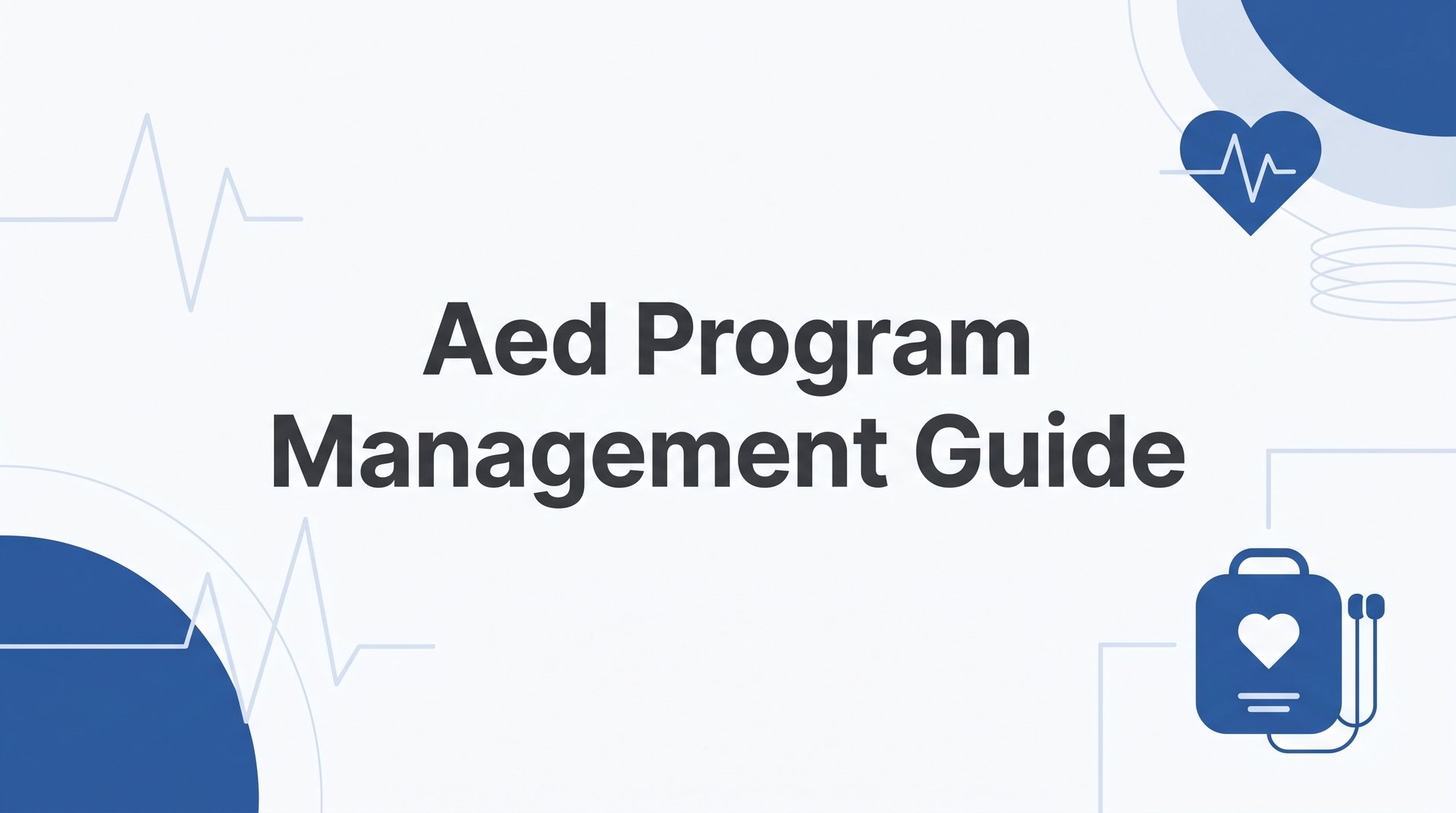 AED Program Management Guide: How to Build and Maintain a Life-Saving Program at Your Organization