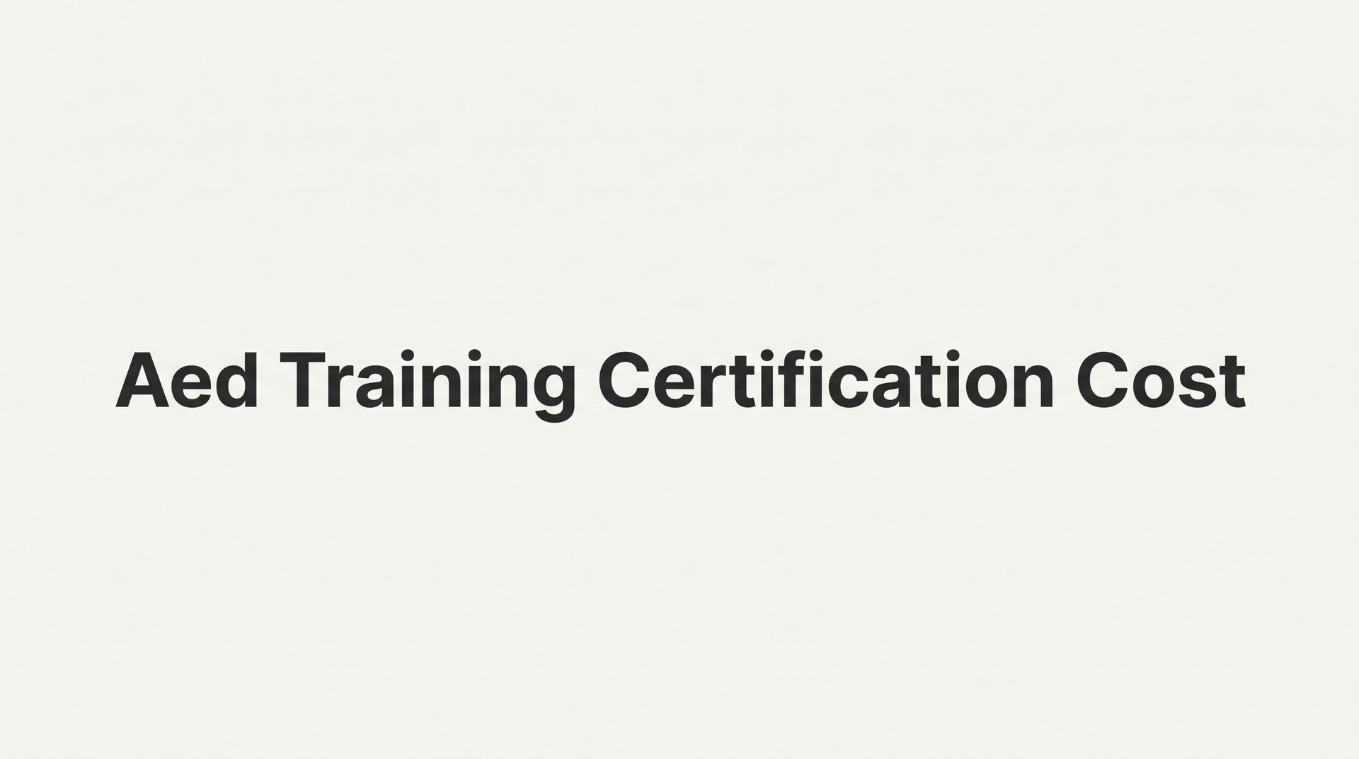 AED Training Certification Cost: What to Expect and How to Choose the Right Course