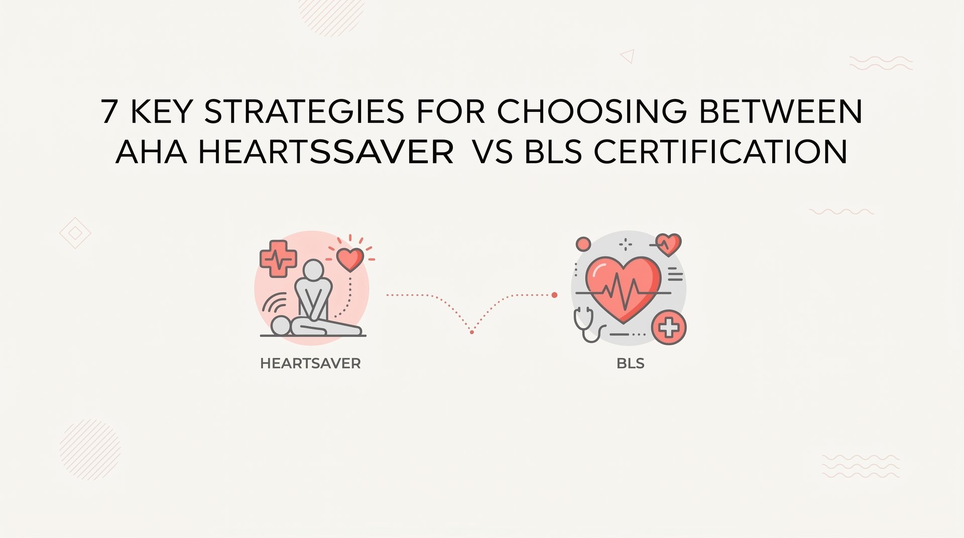 7 Key Strategies for Choosing Between AHA Heartsaver vs BLS Certification