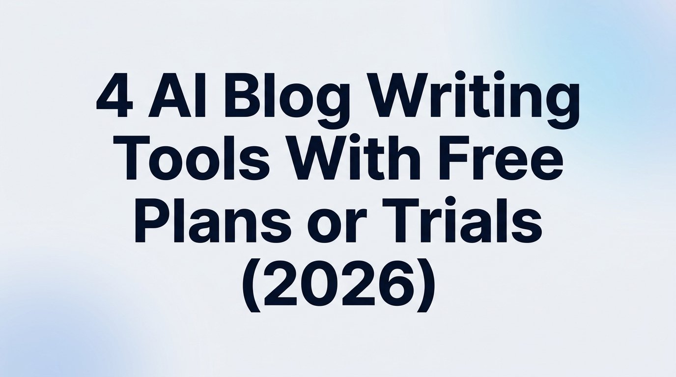 4 AI Blog Writing Tools With Free Plans or Trials (2026)
