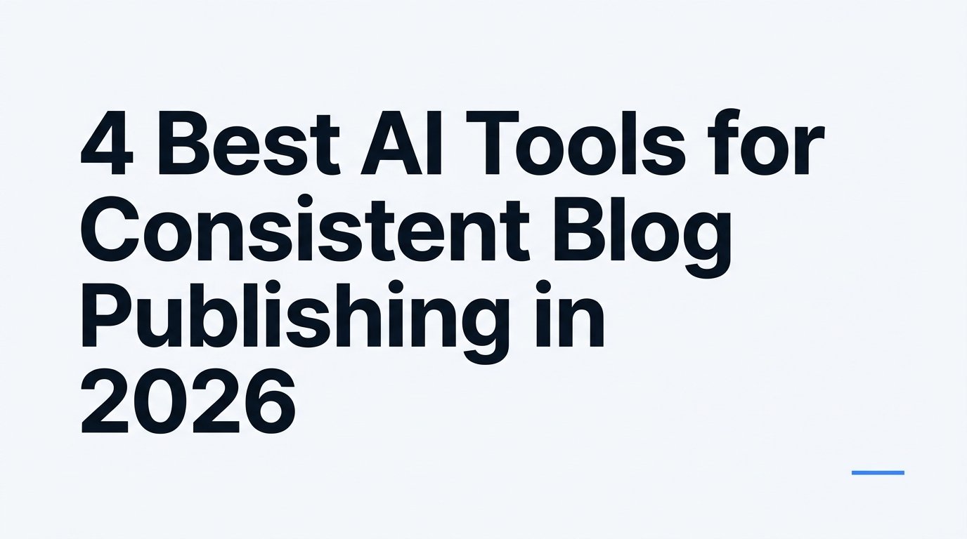 4 Best AI Tools for Consistent Blog Publishing in 2026