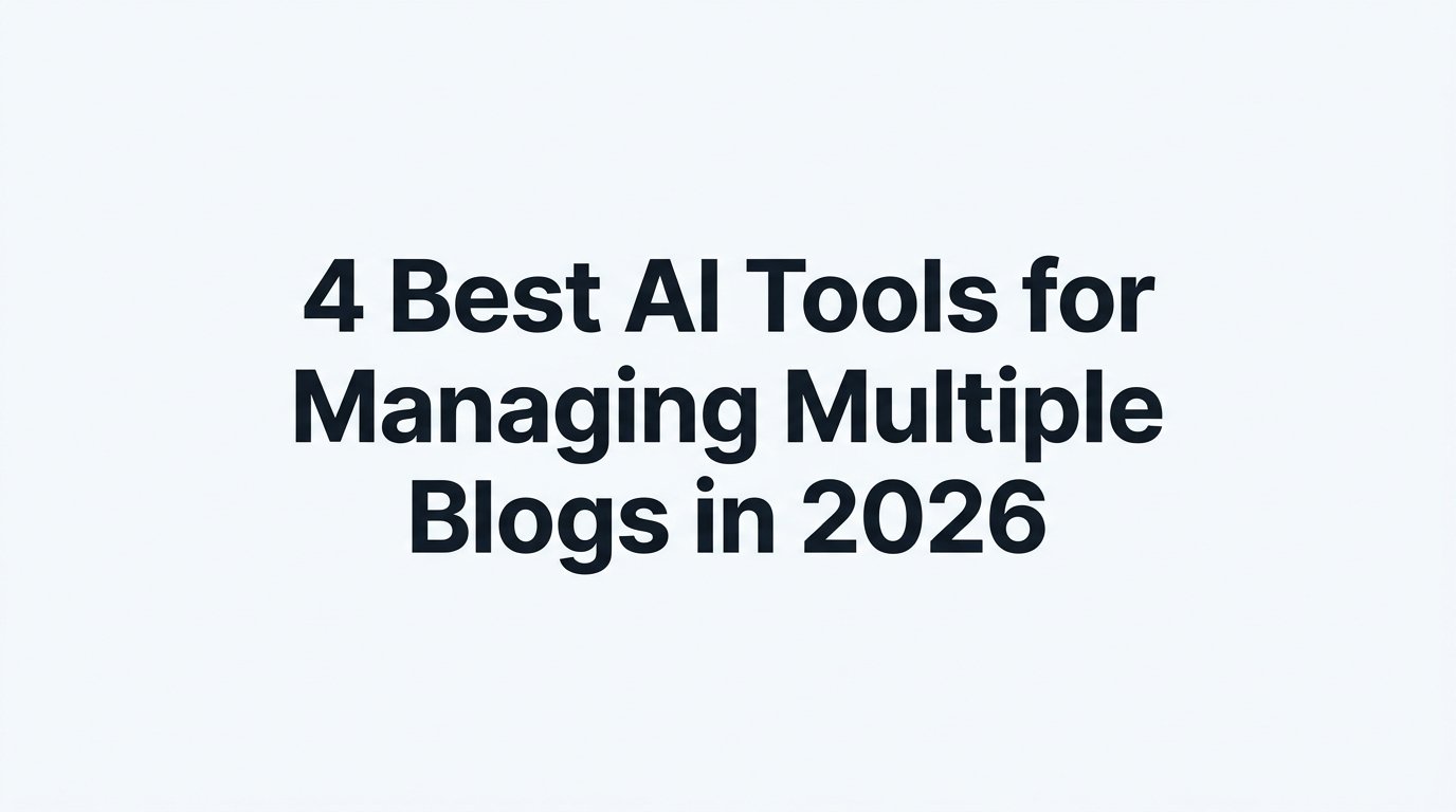 4 Best AI Tools for Managing Multiple Blogs in 2026