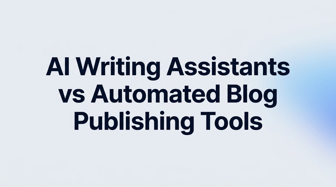 AI Writing Assistants vs Automated Blog Publishing Tools