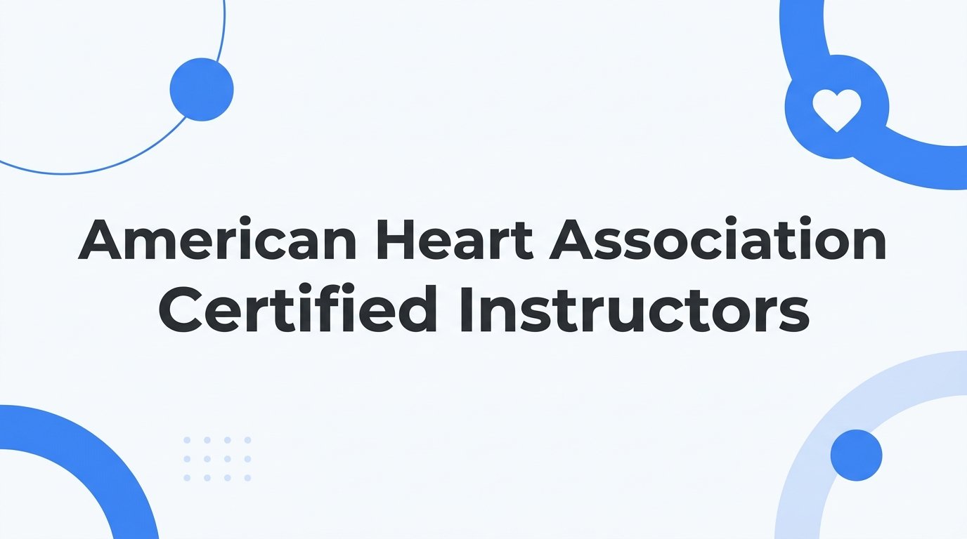 American Heart Association Certified Instructors: What They Are and Why They Matter
