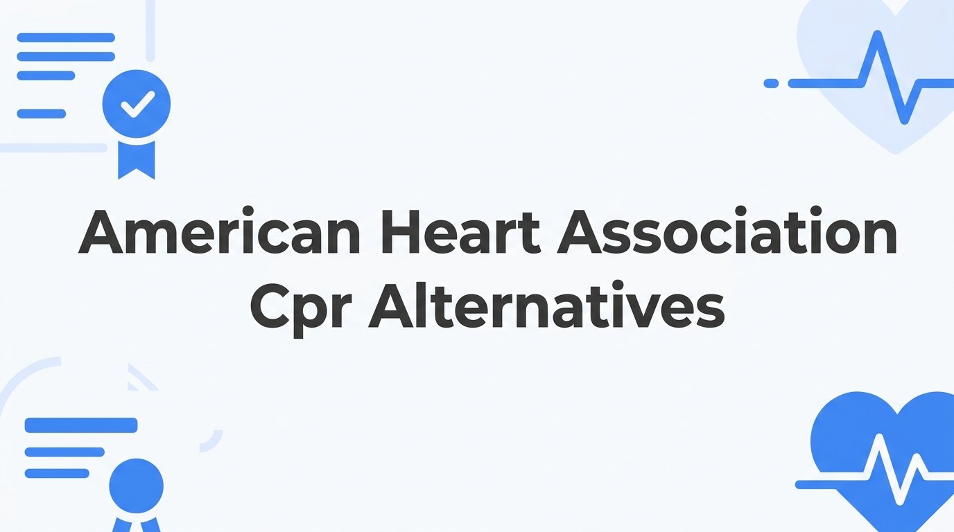7 Ways to Choose an American Heart Association CPR Alternative That Employers Will Accept