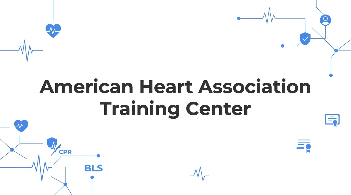 What Is an American Heart Association Training Center and Why Does It Matter for Your Certification?