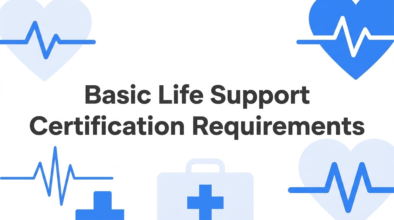 Basic Life Support Certification Requirements: Who Needs BLS, What the Course Covers, and How to Stay Current