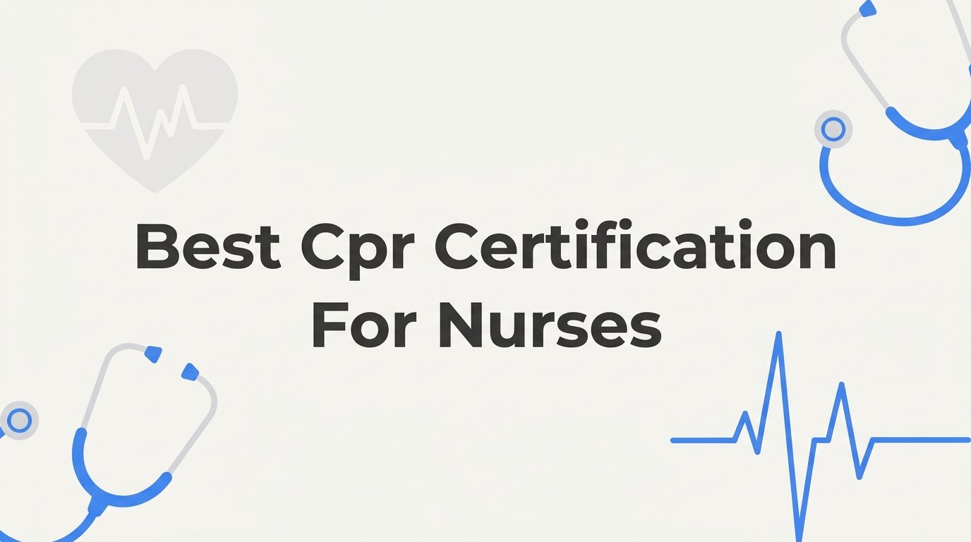 7 Best CPR Certification Strategies for Nurses to Stay Compliant and Confident