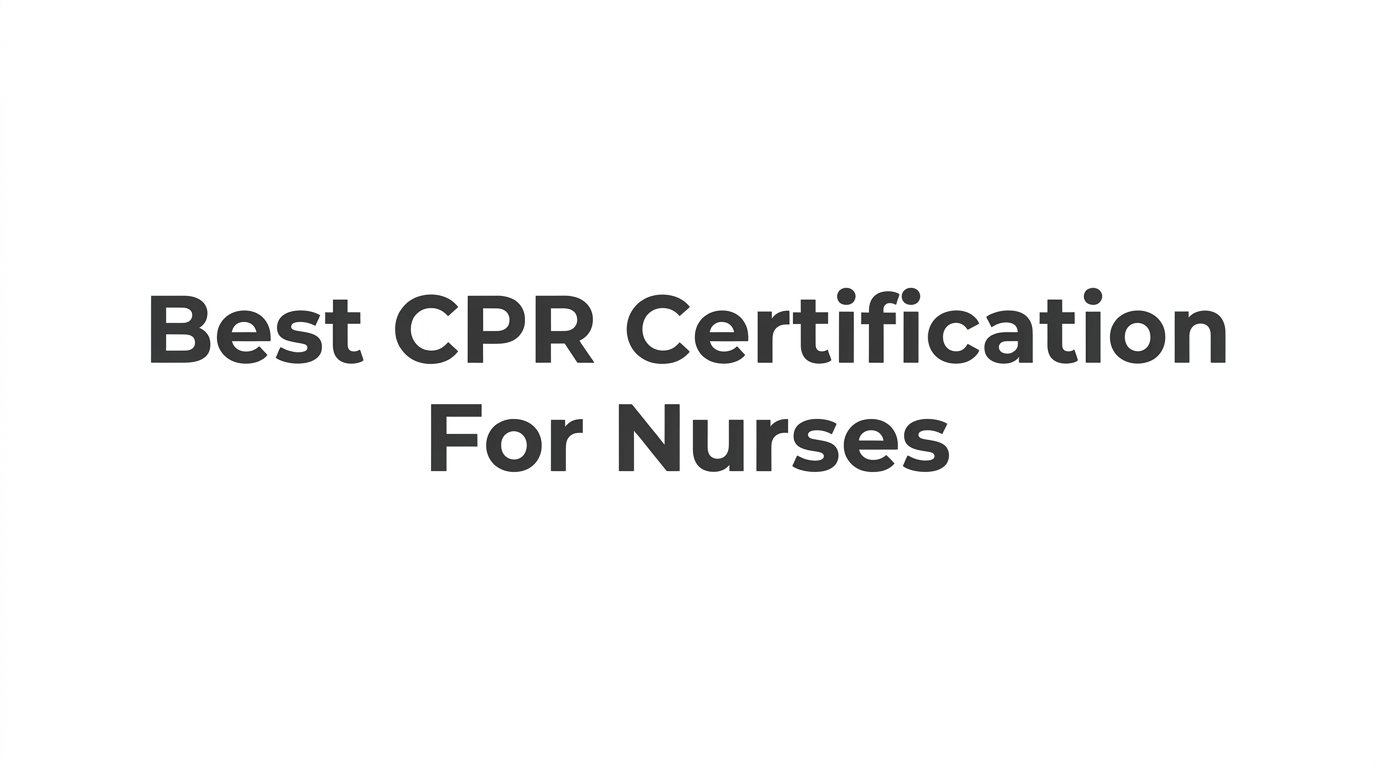 7 Strategies to Find the Best CPR Certification for Nurses