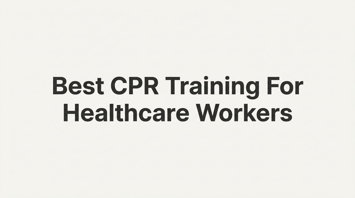 7 Strategies to Choose the Best CPR Training for Healthcare Workers