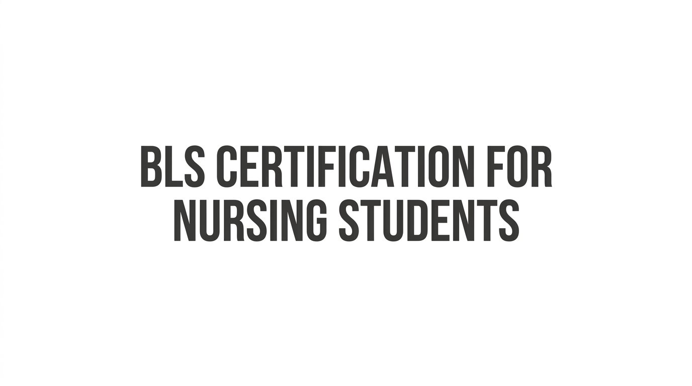 BLS Certification for Nursing Students: What You Need, Which Course to Take, and When to Get It