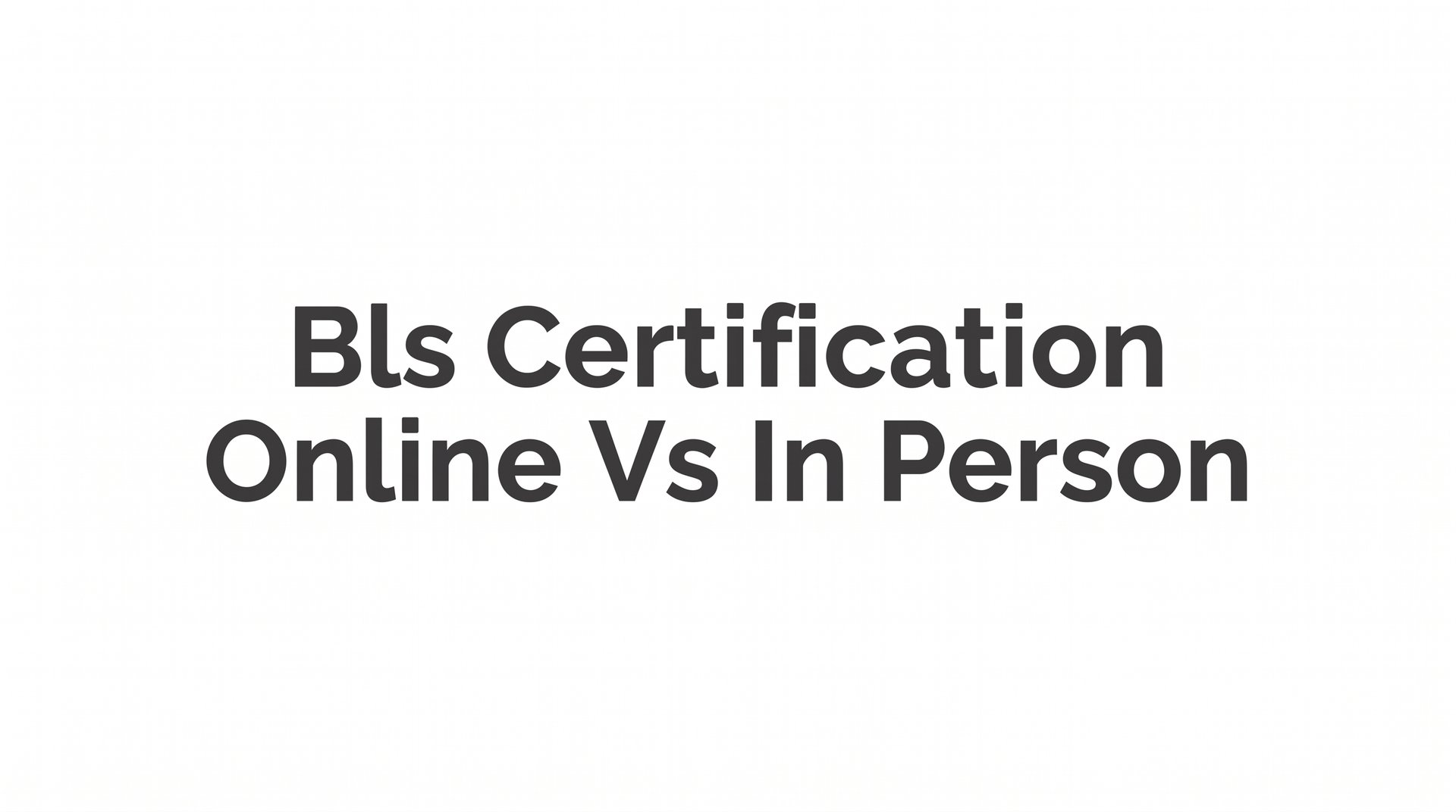 7 Key Strategies for Choosing Between BLS Certification Online vs In Person