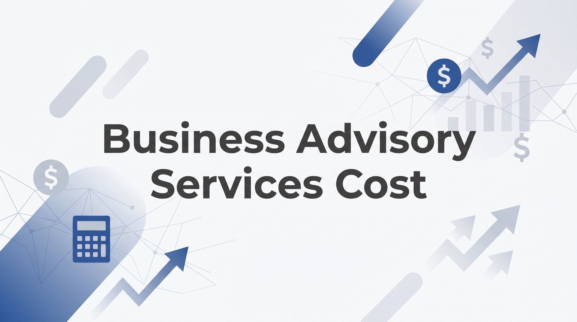 Business Advisory Services Cost: What to Expect and How to Budget for It