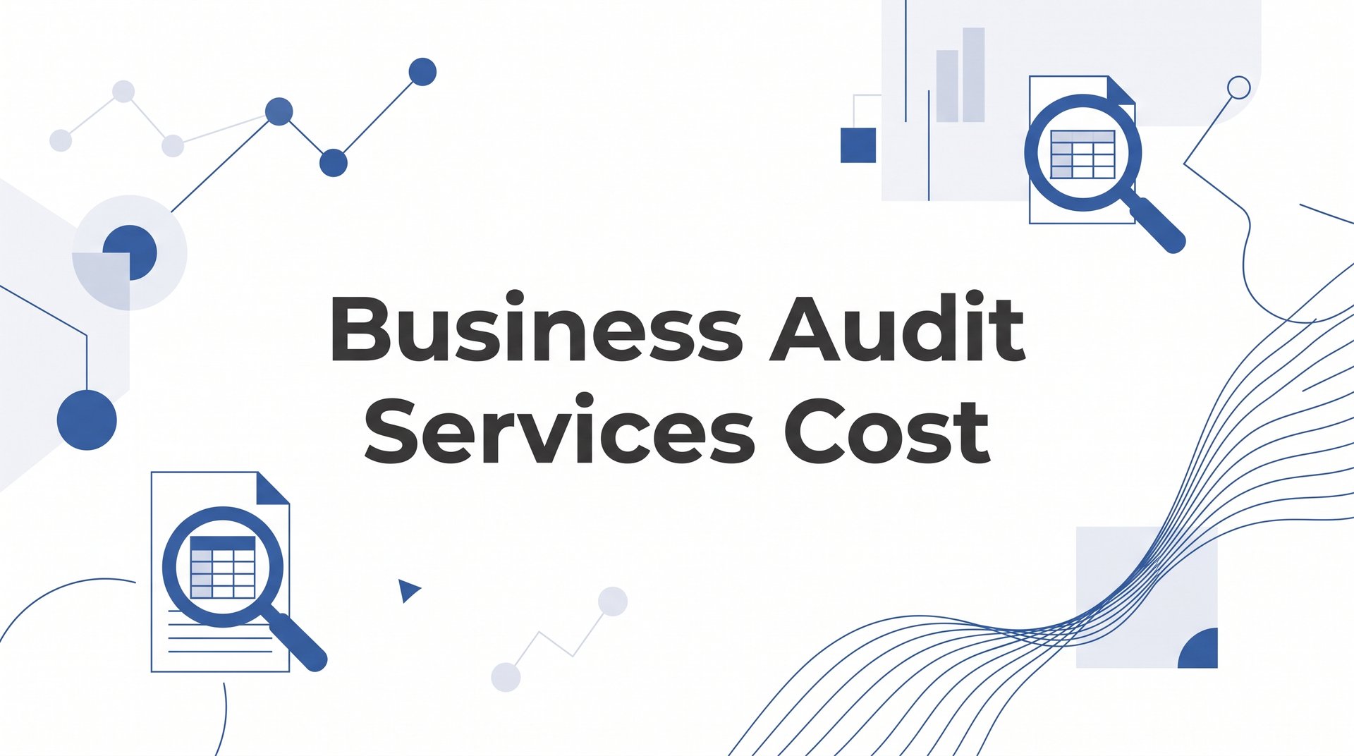Business Audit Services Cost: What to Expect and How to Budget for It