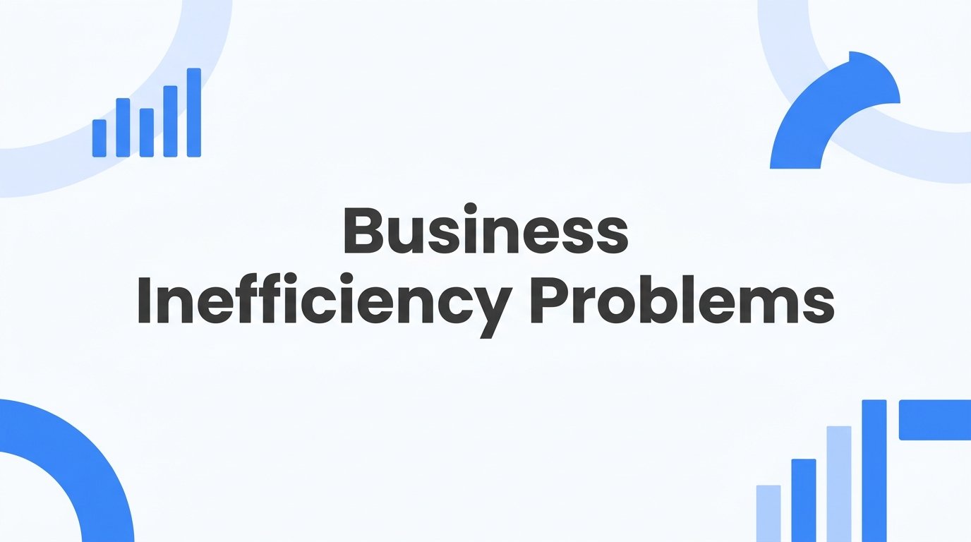 Business Inefficiency Problems: What They Are, Why They Happen, and How to Fix Them