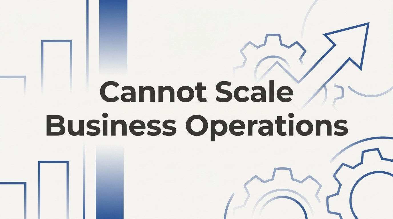 Cannot Scale Business Operations? A Step-by-Step Guide to Breaking Through Growth Barriers