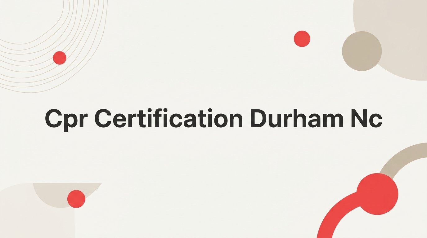 7 Smart Strategies for Choosing CPR Certification in Durham, NC