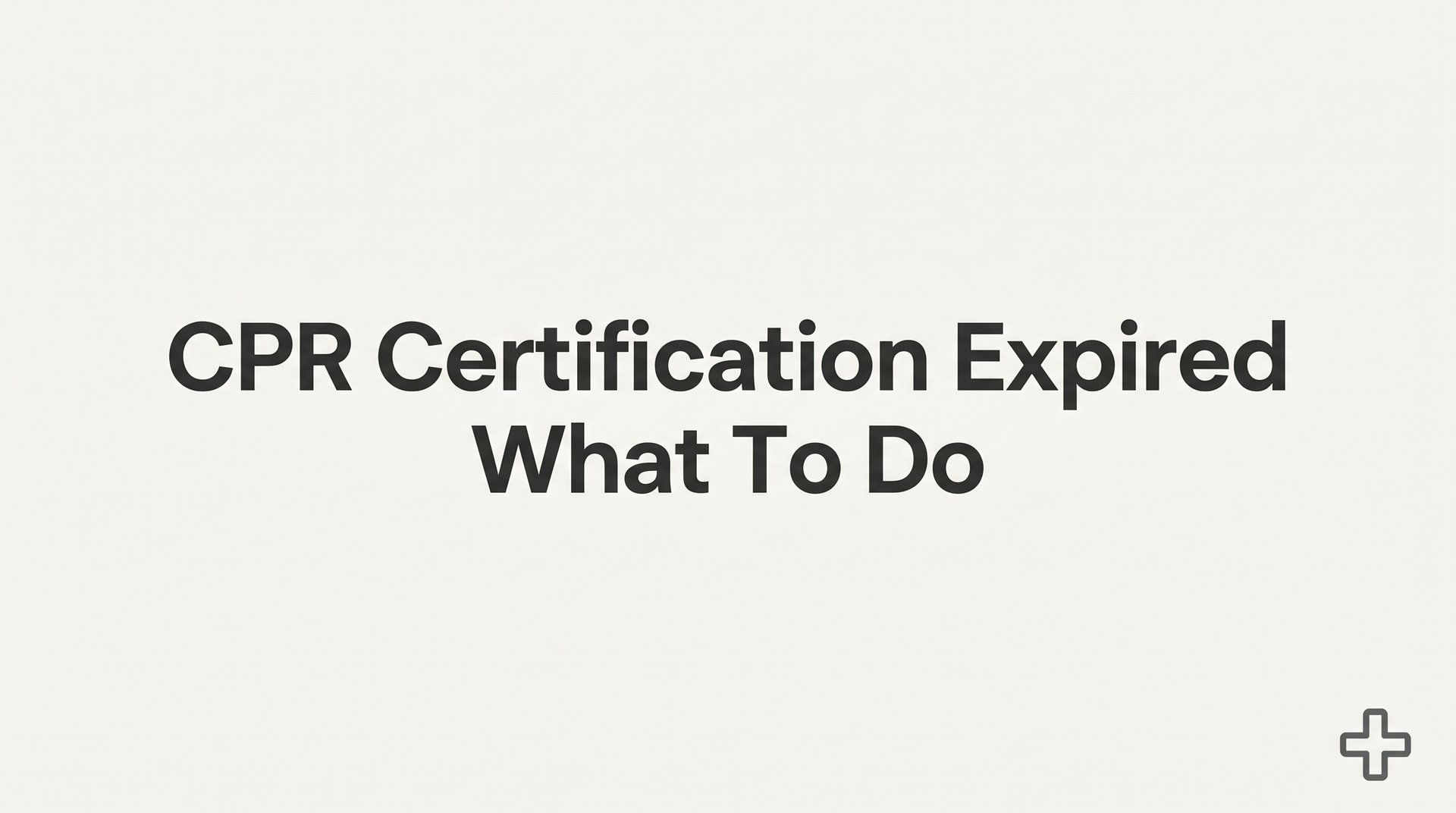 CPR Certification Expired: What to Do Next (Step-by-Step Guide)