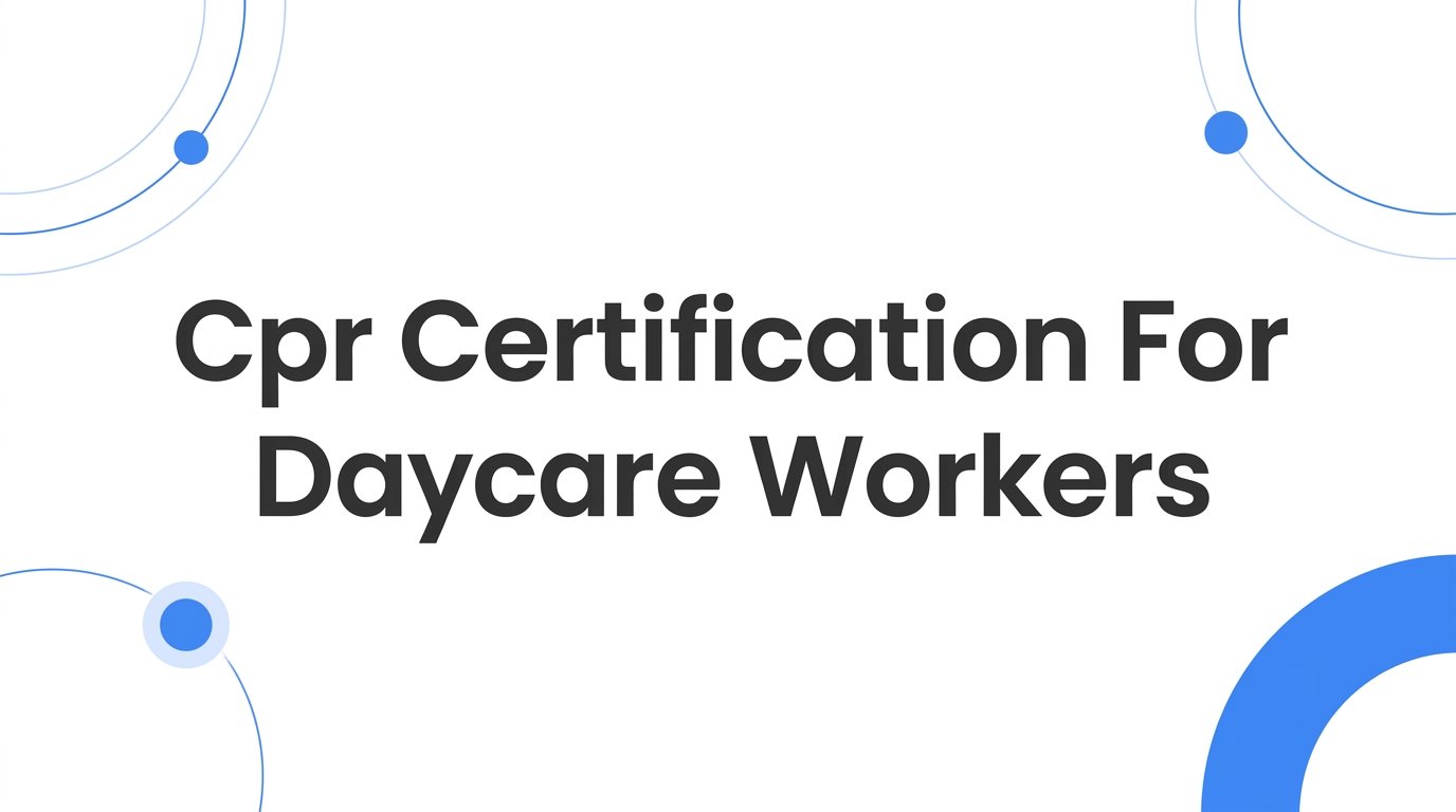 CPR Certification for Daycare Workers: What Child Care Providers Need to Know
