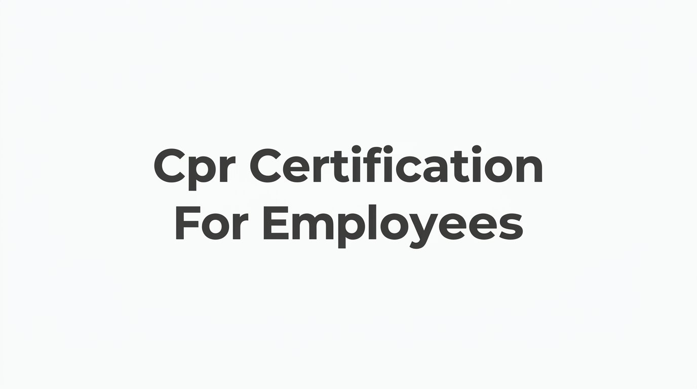 CPR Certification for Employees: A Step-by-Step Guide for Employers