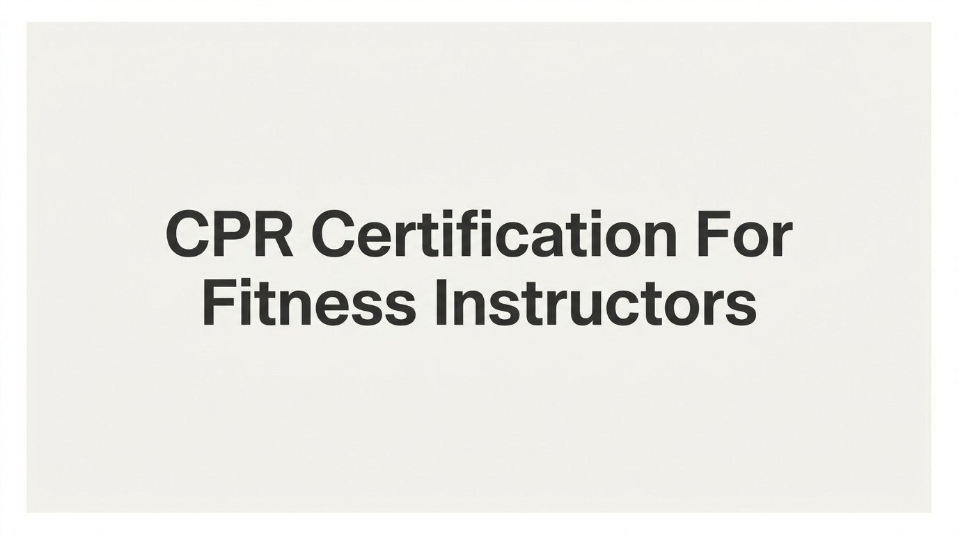 CPR Certification for Fitness Instructors: What You Need to Know