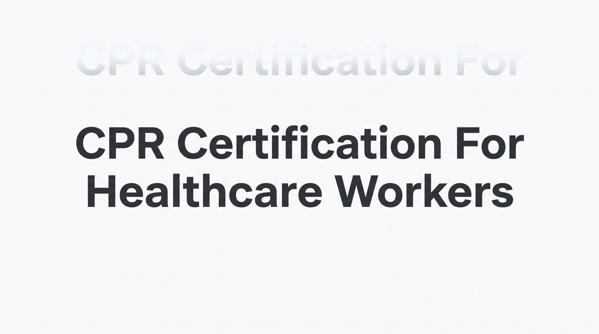 CPR Certification for Healthcare Workers: What You Need to Know