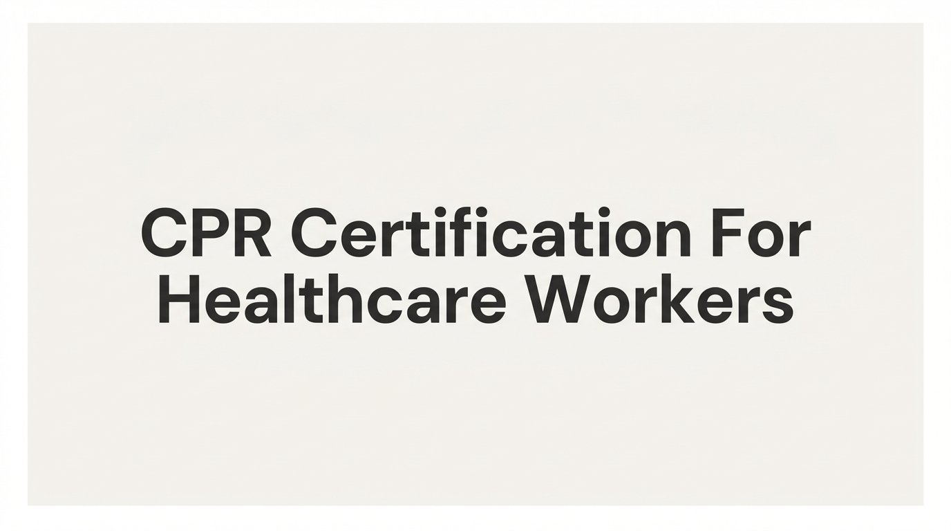 CPR Certification for Healthcare Workers: A Step-by-Step Guide to Getting Certified