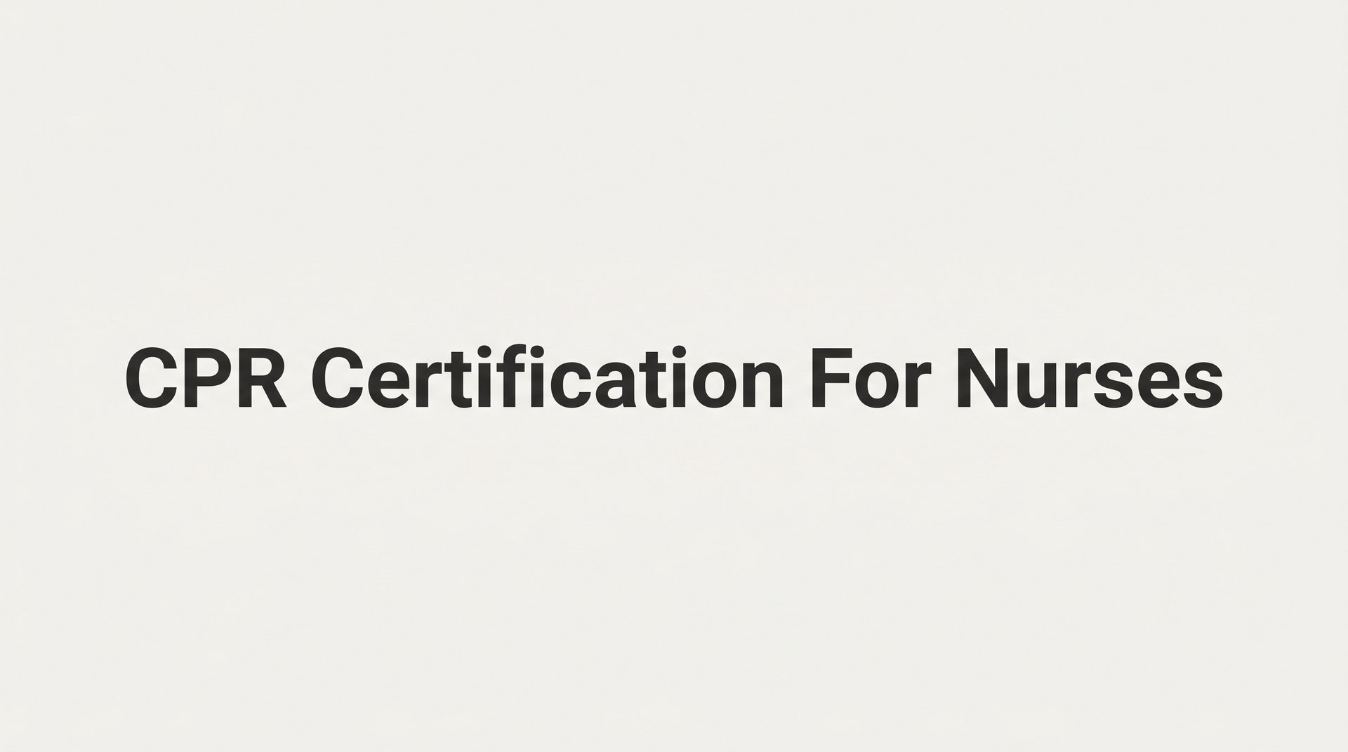 CPR Certification for Nurses: What You Need to Know Before You Renew
