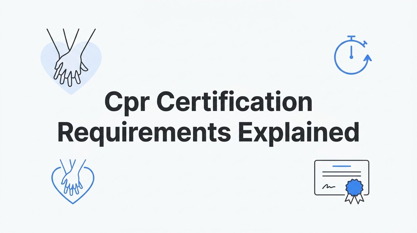 CPR Certification Requirements Explained: Who Needs It, Which Course to Take, and How Long It Lasts