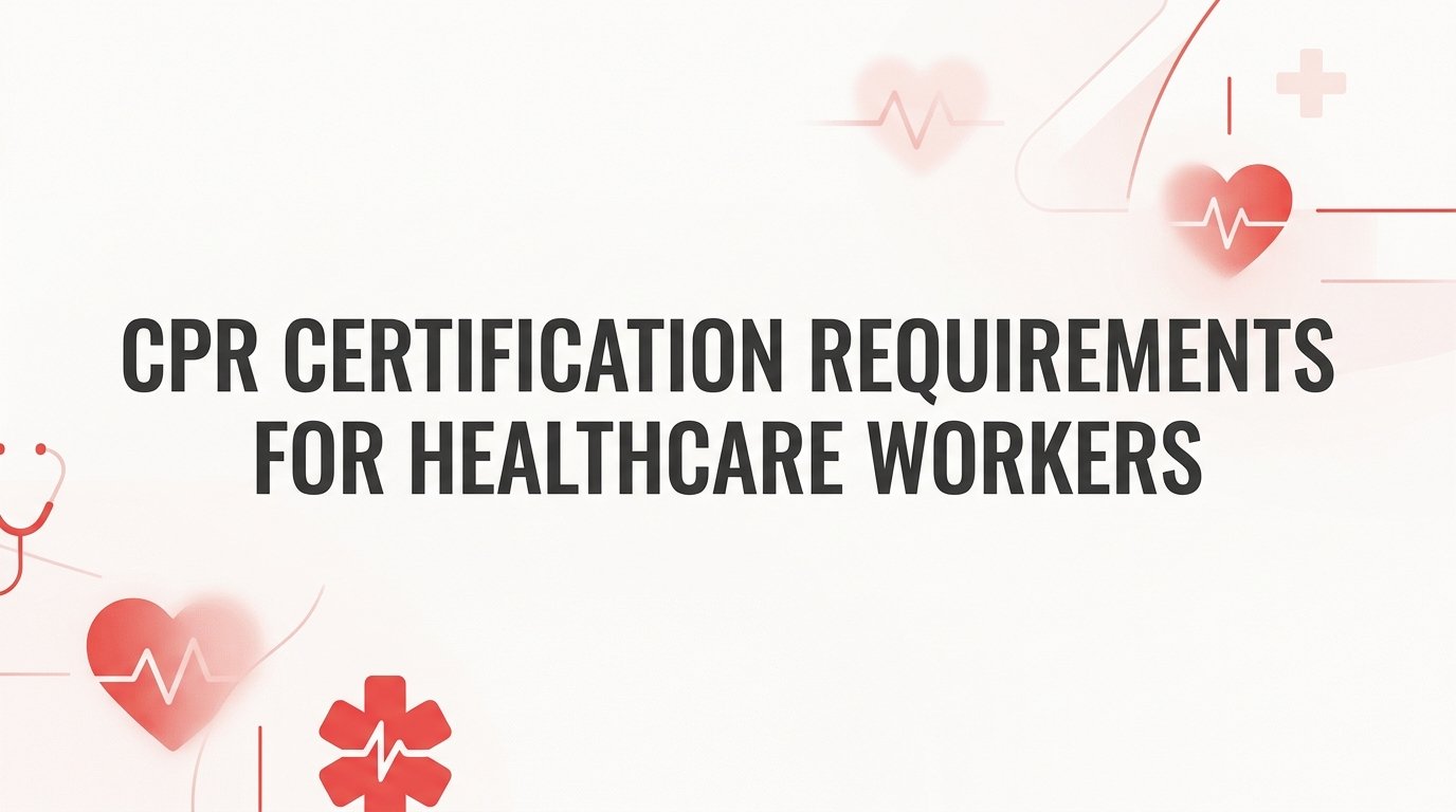 CPR Certification Requirements for Healthcare Workers: What You Need to Know