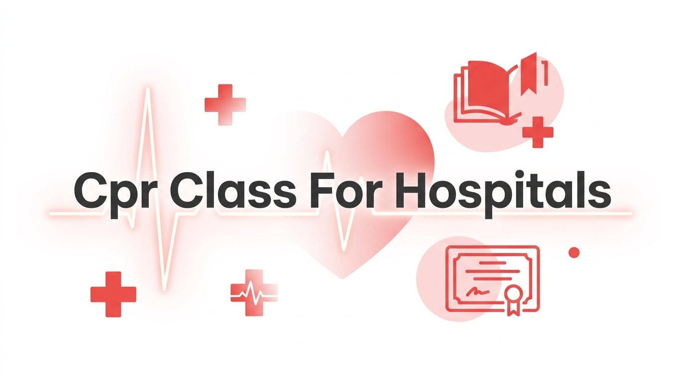 7 Proven Strategies for Choosing the Right CPR Class for Hospitals