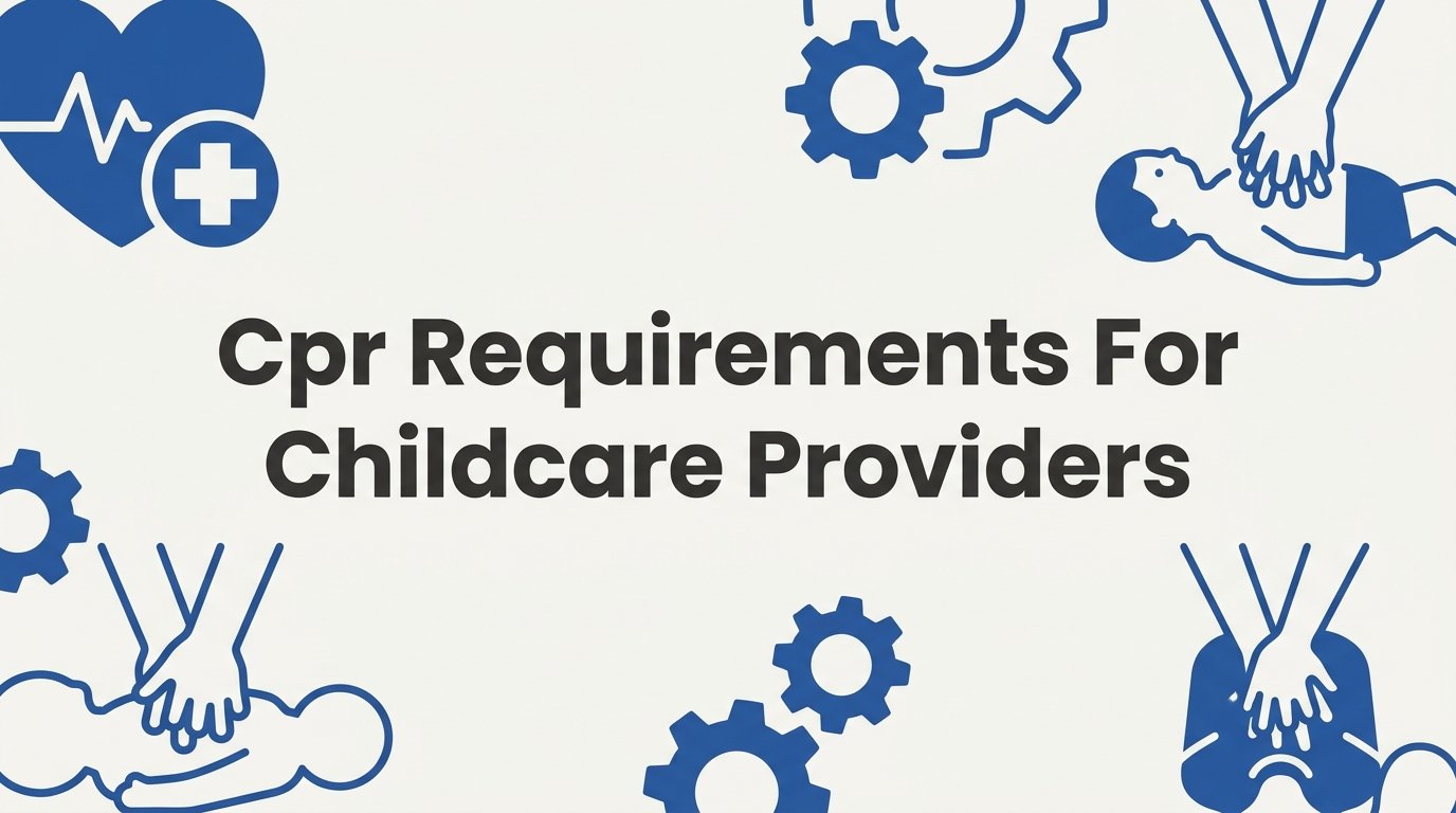 CPR Requirements for Childcare Providers: What Every Facility Needs to Know