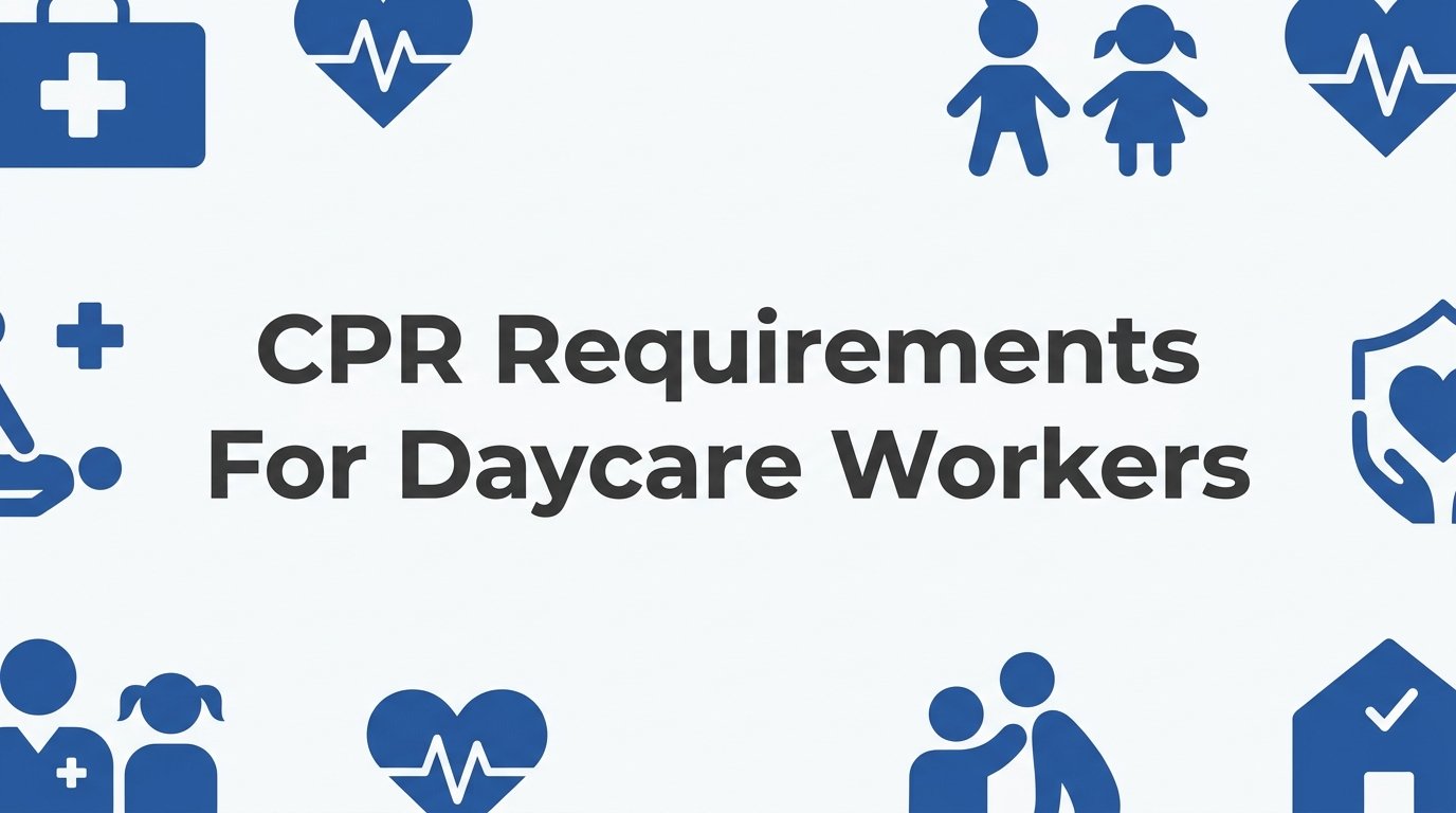 CPR Requirements for Daycare Workers: What Every Childcare Provider Must Know