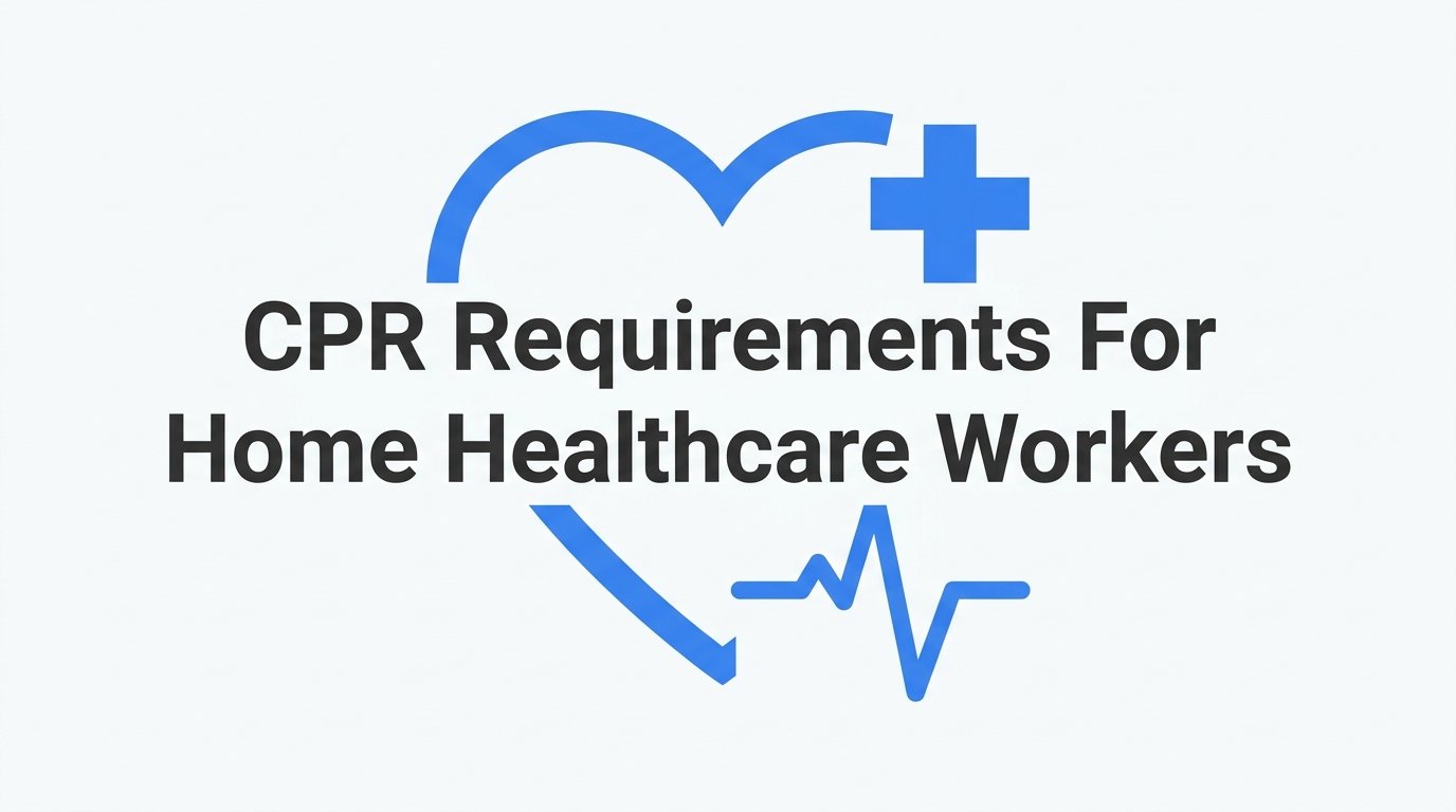 CPR Requirements for Home Healthcare Workers: What You Need to Know