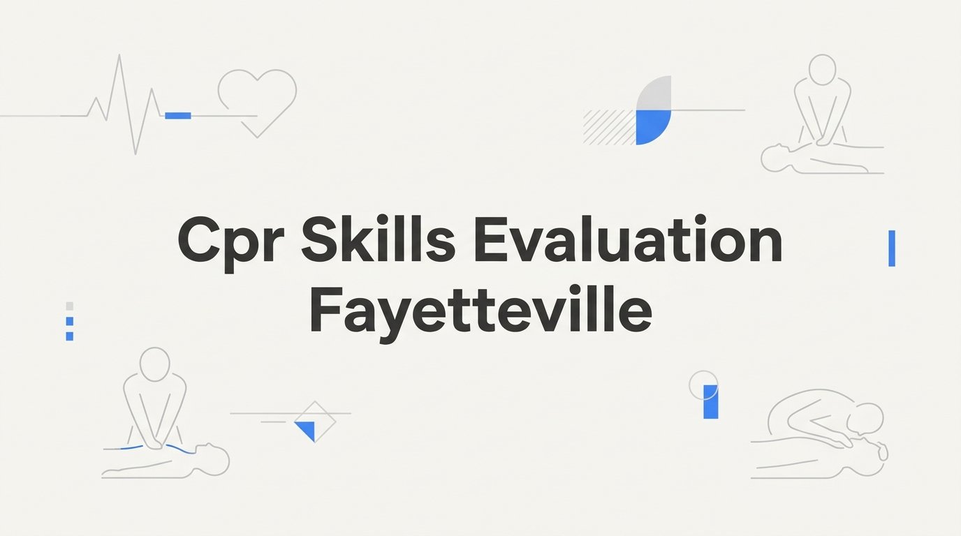 CPR Skills Evaluation in Fayetteville: What to Expect and How to Prepare