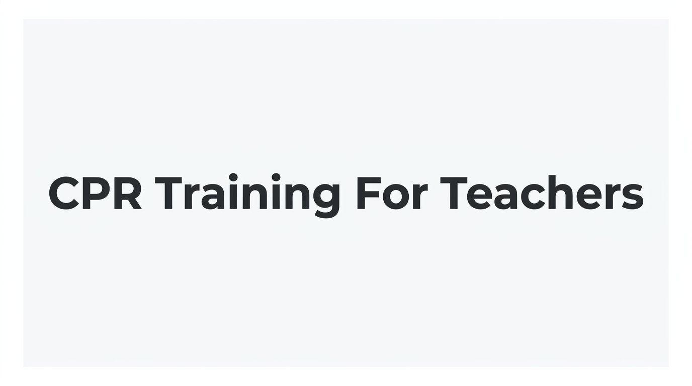 CPR Training for Teachers: A Step-by-Step Guide to Getting Certified