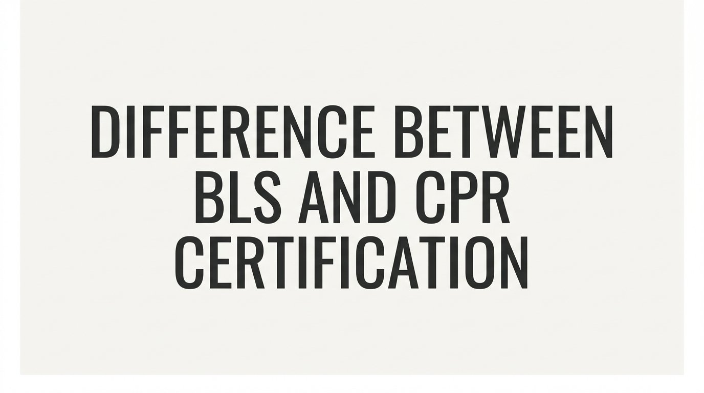 What Is the Difference Between BLS and CPR Certification?