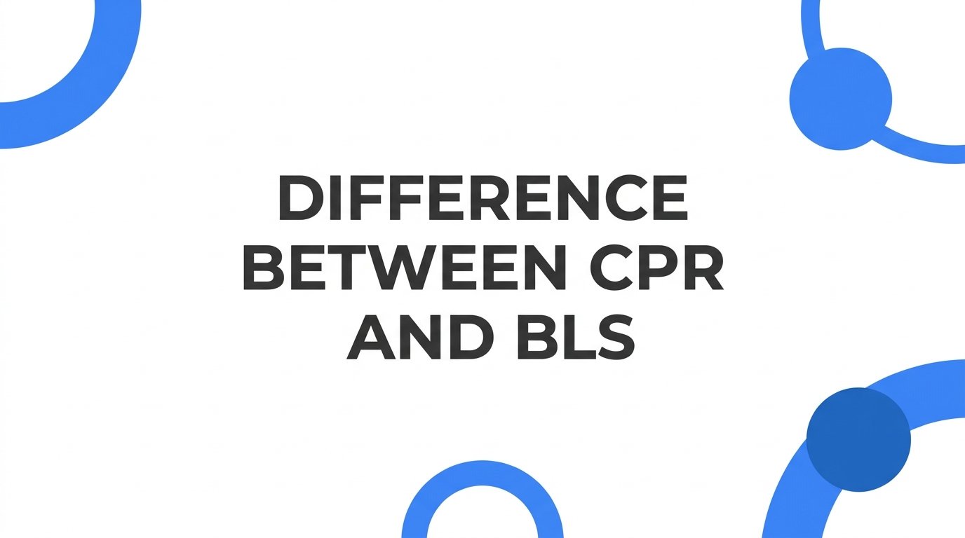 Difference Between CPR and BLS: Which Certification Do You Actually Need?