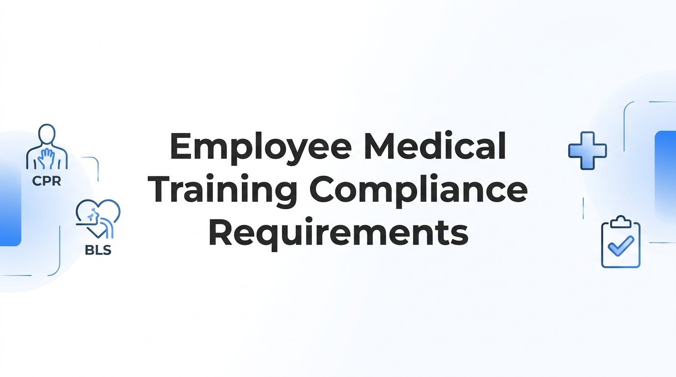 Employee Medical Training Compliance Requirements: What Employers Must Know About CPR, BLS, and First Aid