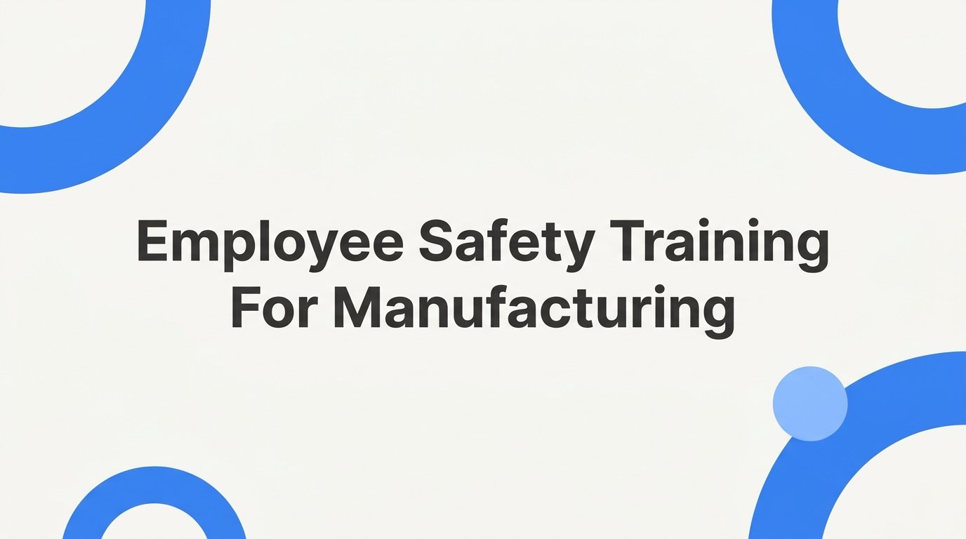 8 Proven Employee Safety Training Strategies for Manufacturing