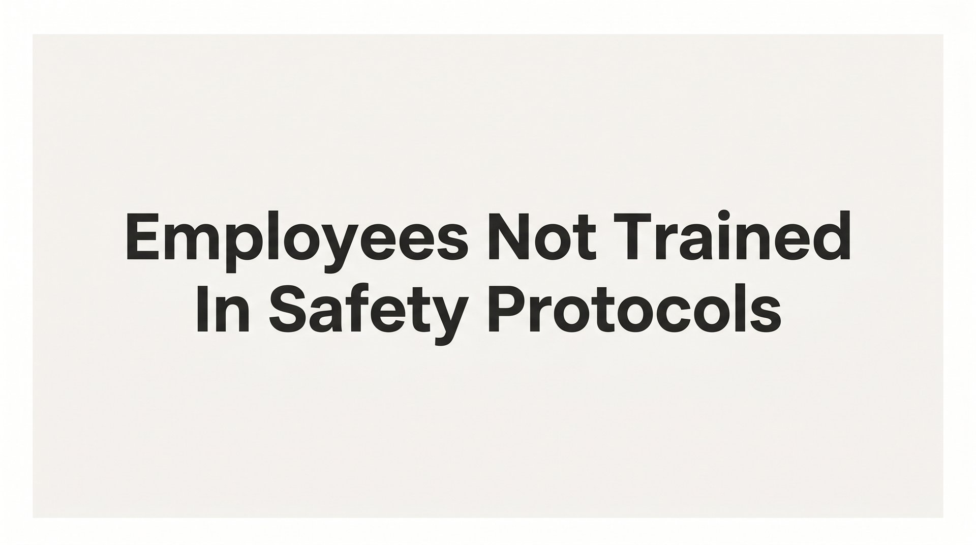 Employees Not Trained in Safety Protocols: The Risks, Consequences, and How to Fix It