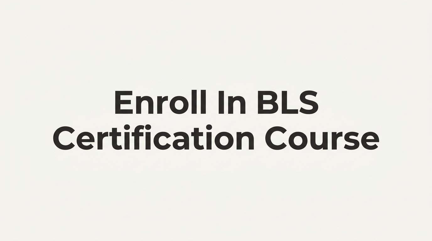 How to Enroll in a BLS Certification Course: A Step-by-Step Guide