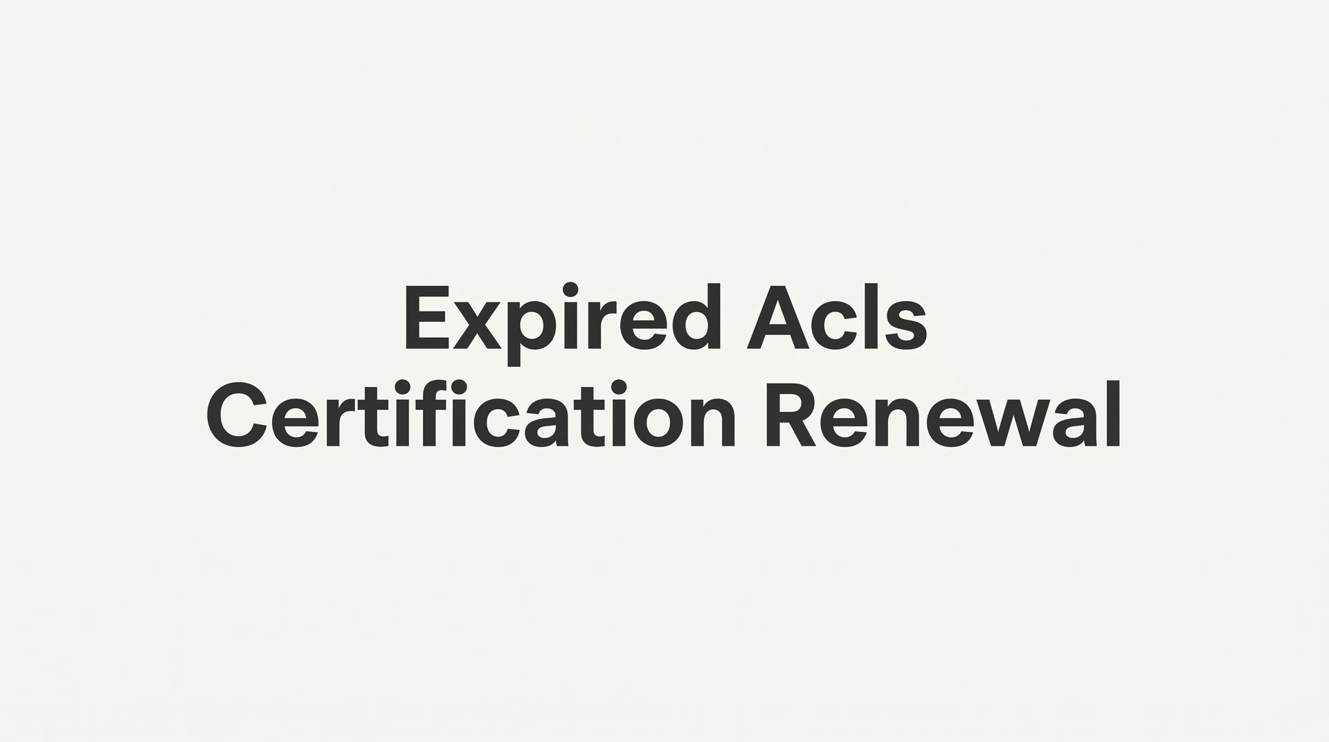 Expired ACLS Certification Renewal: A Step-by-Step Guide to Getting Back on Track