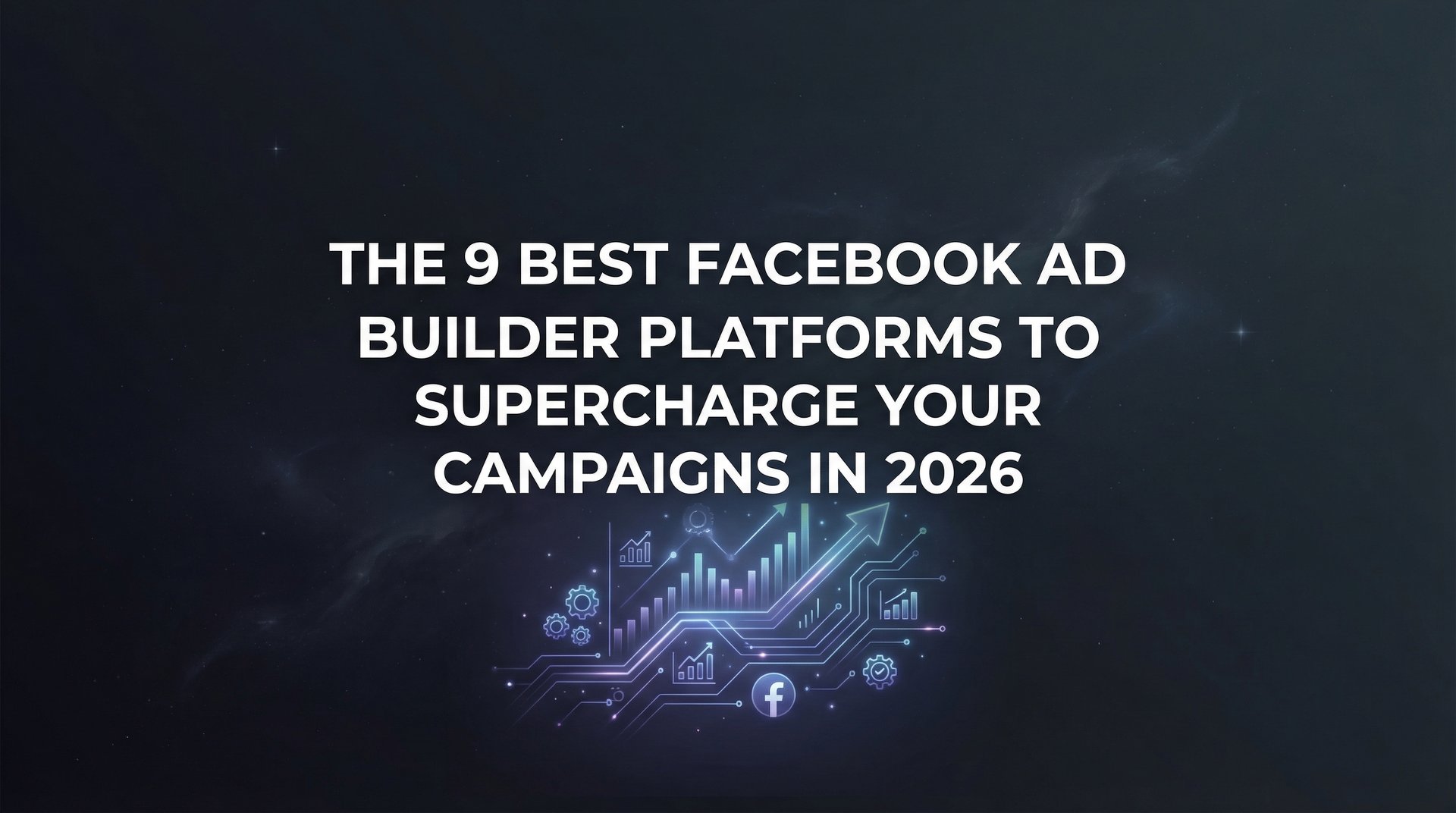 Best Facebook Ad Builder Platform: Top 9 Tools 2026 | AdStellar
