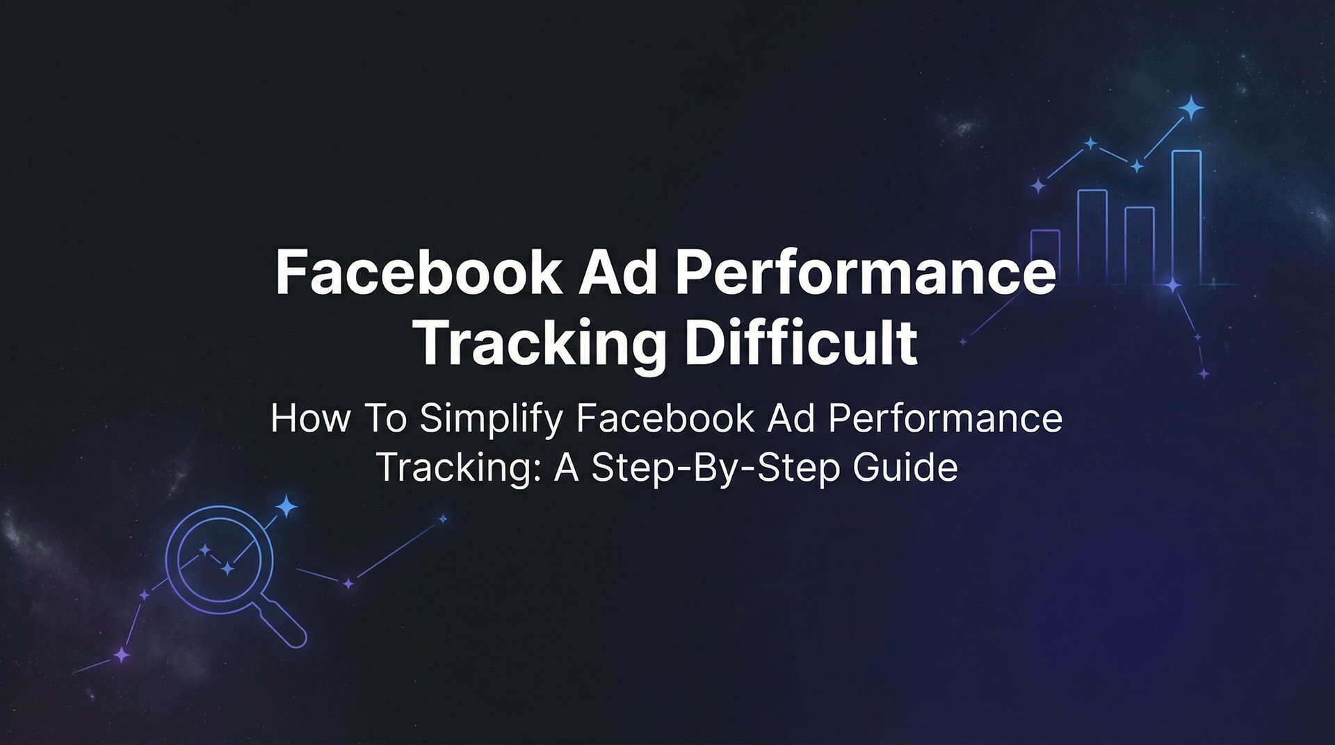 Facebook Ad Performance Tracking Difficult? Guide 2026 | AdStellar