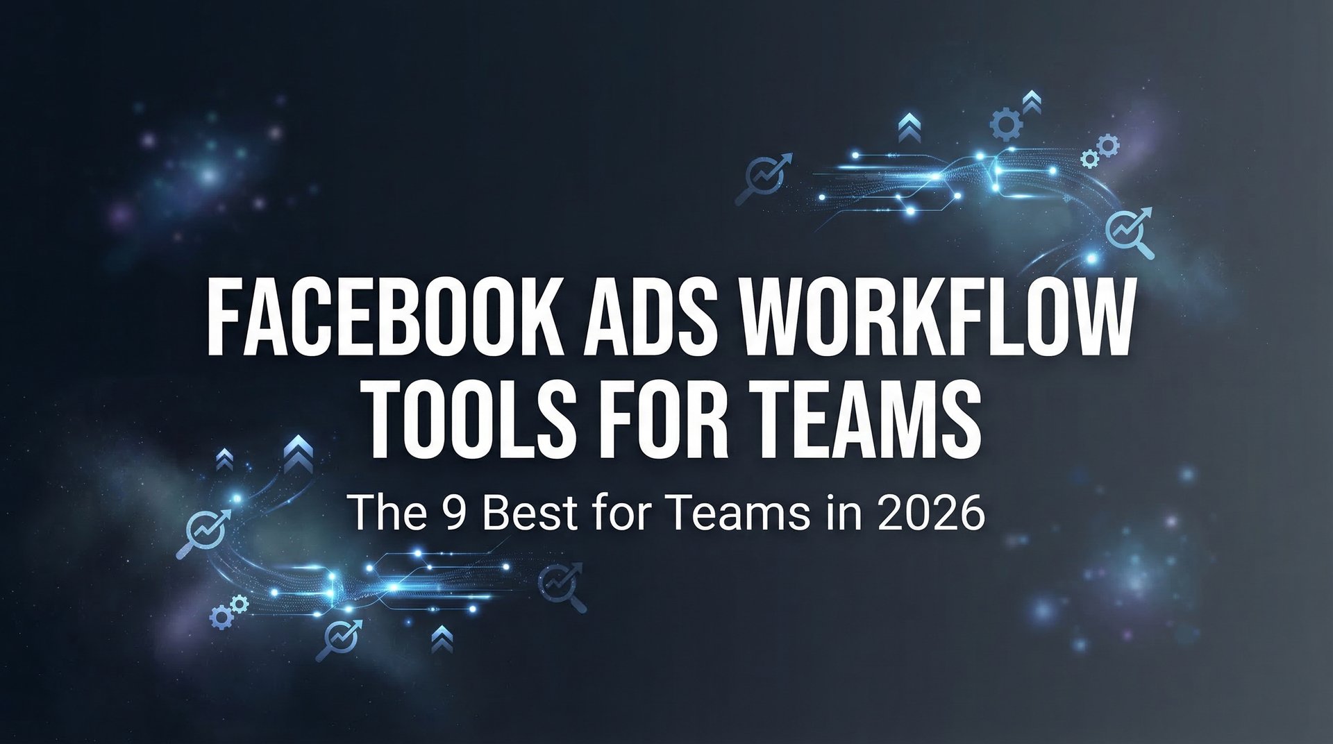 9 Best Facebook Ads Workflow Tools For Teams 2026+ | AdStellar