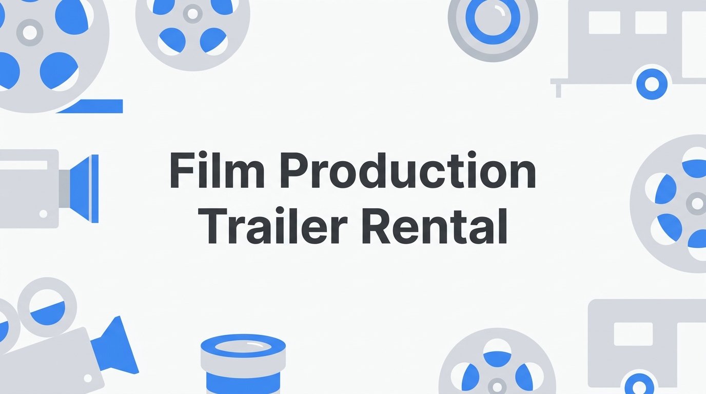 Film Production Trailer Rental: Types, Costs, and How to Choose the Right Unit